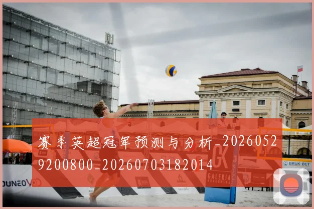 赛季英超冠军预测与分析_20260529200800_20260703182014