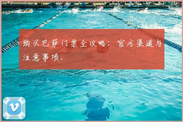 购买巴萨门票全攻略：官方渠道与注意事项。